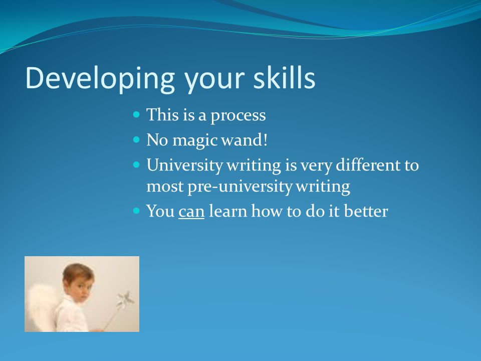 Developing your skills This is a process No magic wand.
