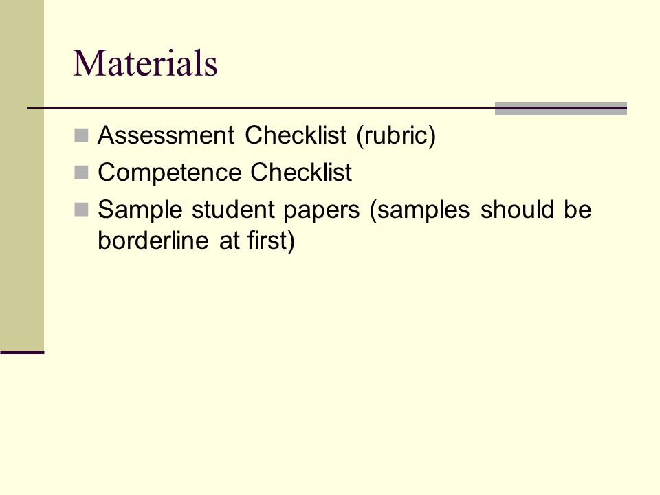 Materials Assessment Checklist (rubric) Competence Checklist Sample student papers (samples should be borderline at first)