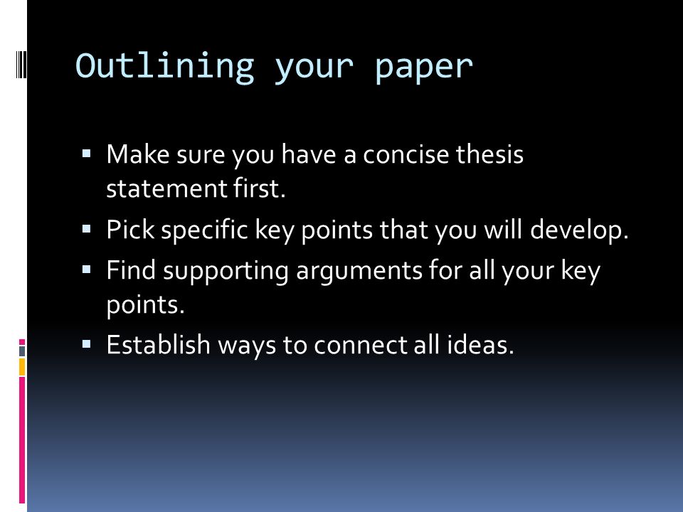 Outlining your paper  Make sure you have a concise thesis statement first.