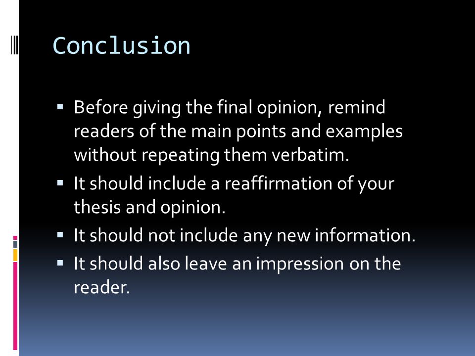 Conclusion  Before giving the final opinion, remind readers of the main points and examples without repeating them verbatim.