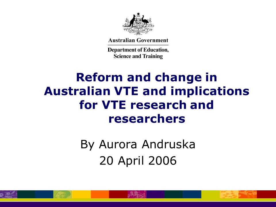 Reform and change in Australian VTE and implications for VTE research and researchers By Aurora Andruska 20 April 2006