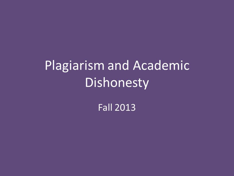 Plagiarism and Academic Dishonesty Fall 2013