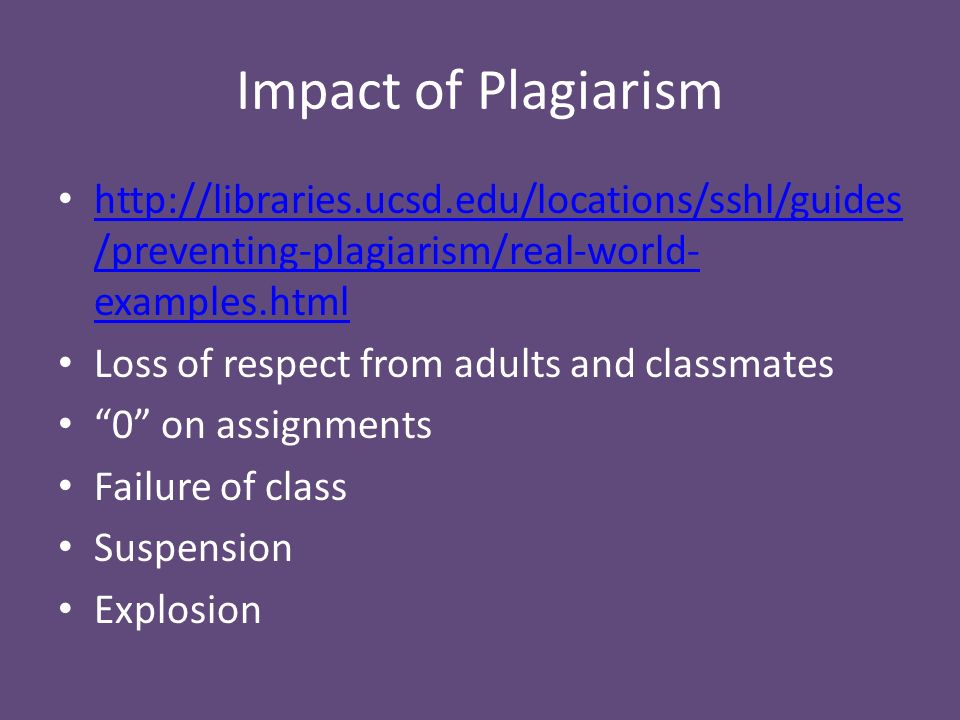 Impact of Plagiarism   /preventing-plagiarism/real-world- examples.html   /preventing-plagiarism/real-world- examples.html Loss of respect from adults and classmates 0 on assignments Failure of class Suspension Explosion