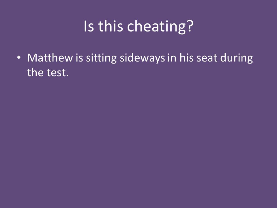 Is this cheating Matthew is sitting sideways in his seat during the test.