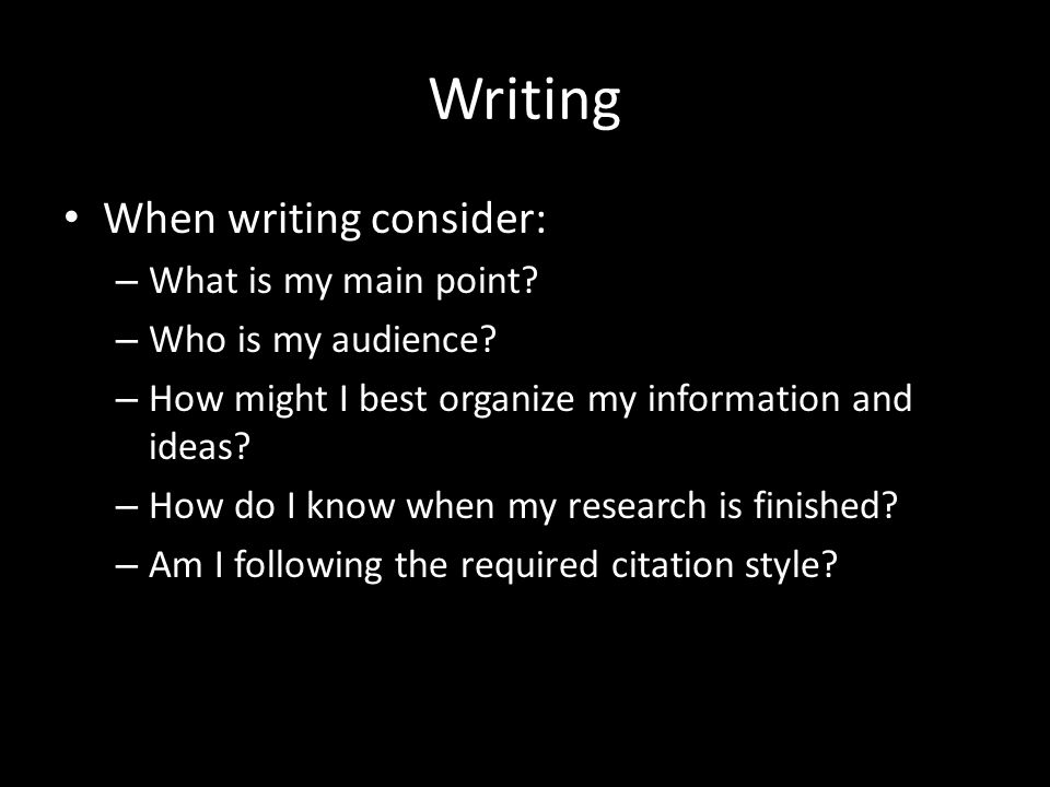 Writing When writing consider: – What is my main point.