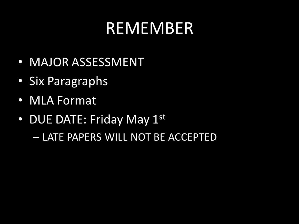 REMEMBER MAJOR ASSESSMENT Six Paragraphs MLA Format DUE DATE: Friday May 1 st – LATE PAPERS WILL NOT BE ACCEPTED