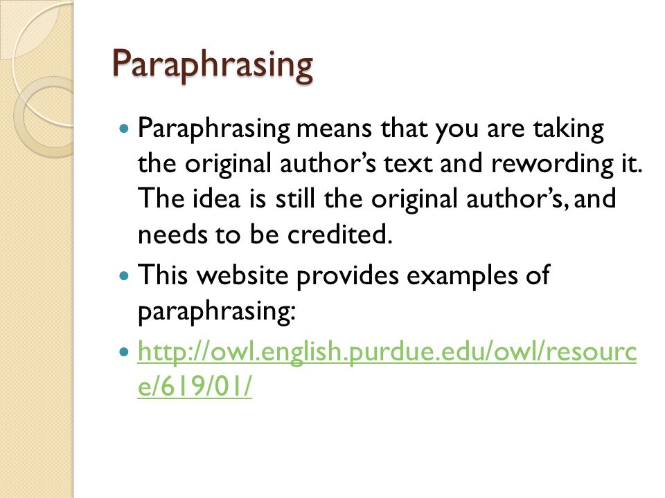 Paraphrasing Paraphrasing means that you are taking the original author’s text and rewording it.
