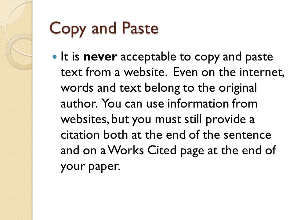 Copy and Paste It is never acceptable to copy and paste text from a website.