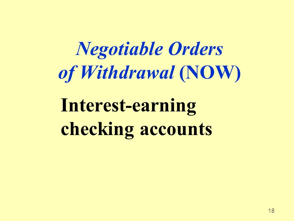 18 Negotiable Orders of Withdrawal (NOW) Interest-earning checking accounts