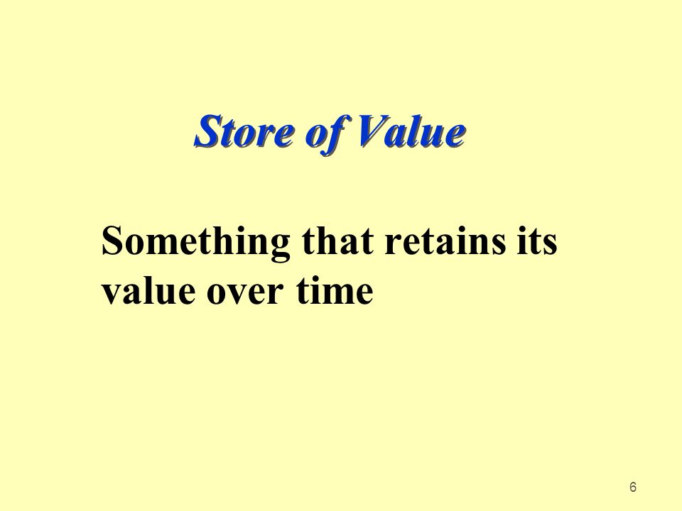 6 Store of Value Something that retains its value over time