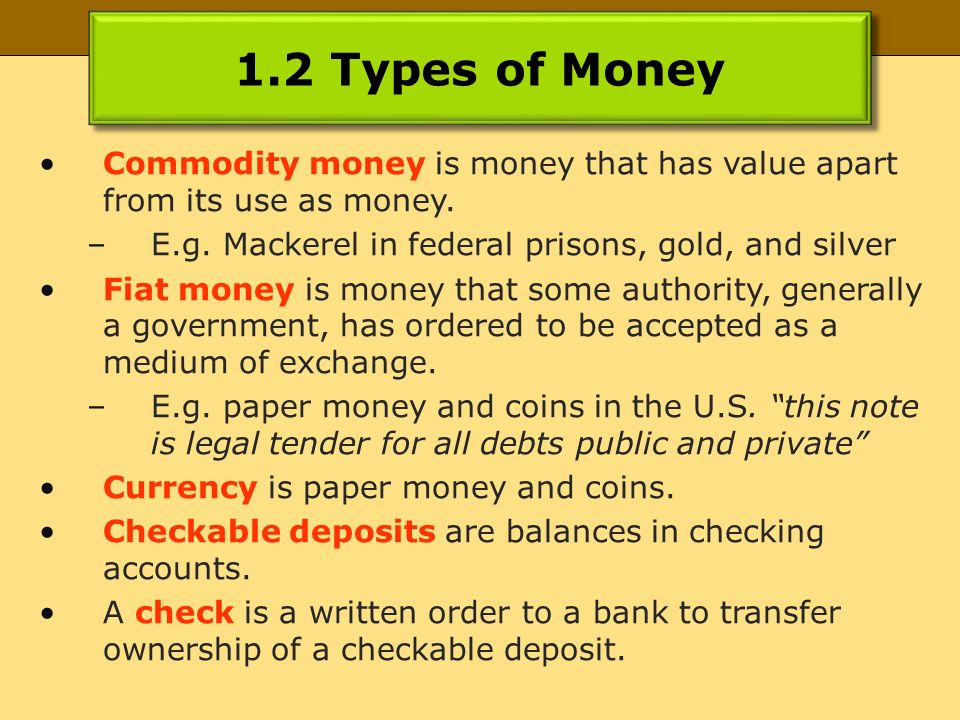 1.2 Types of Money Commodity money is money that has value apart from its use as money.