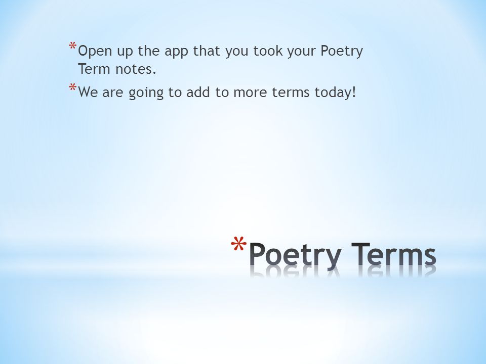 * Open up the app that you took your Poetry Term notes. * We are going to add to more terms today!