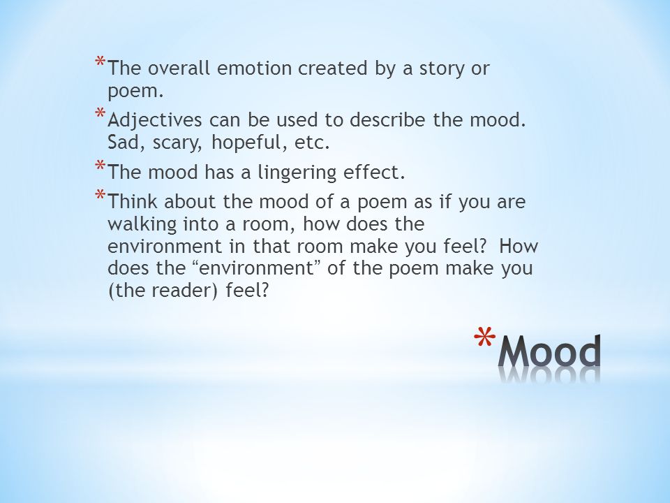 * The overall emotion created by a story or poem. * Adjectives can be used to describe the mood.