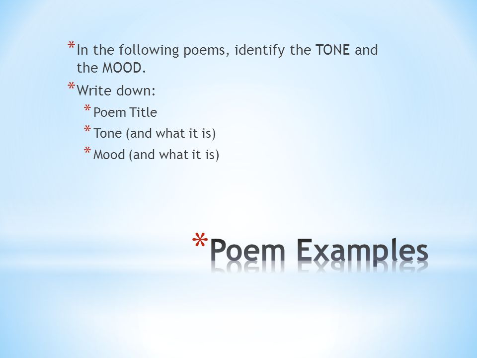 * In the following poems, identify the TONE and the MOOD.