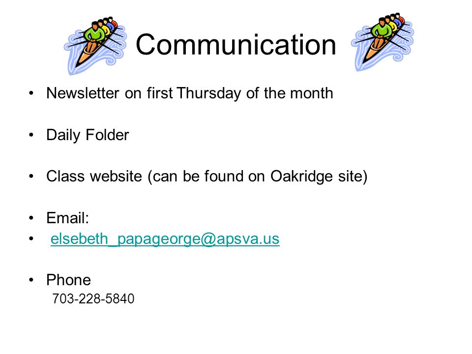 Communication Newsletter on first Thursday of the month Daily Folder Class website (can be found on Oakridge site)   Phone