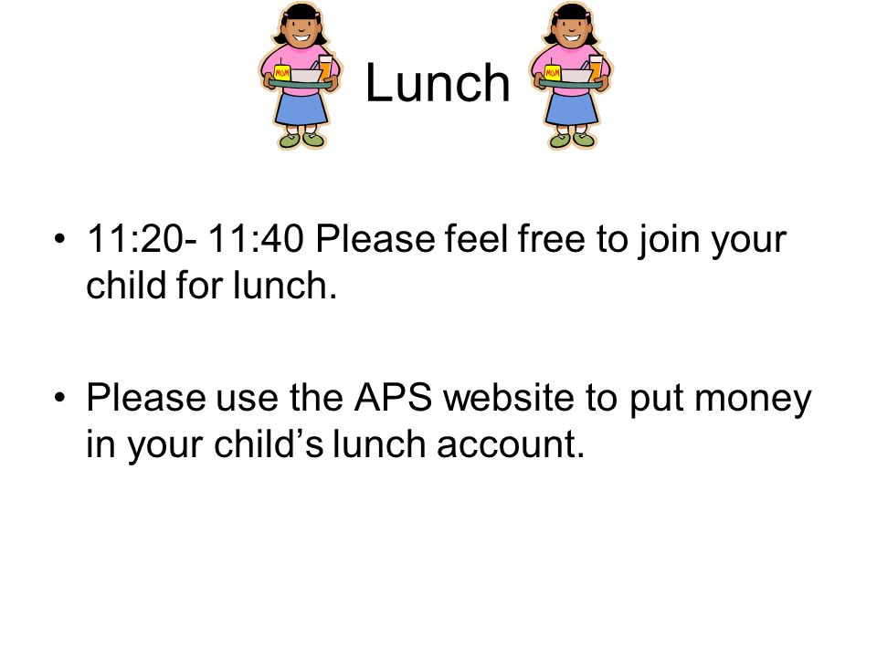 Lunch 11:20- 11:40 Please feel free to join your child for lunch.