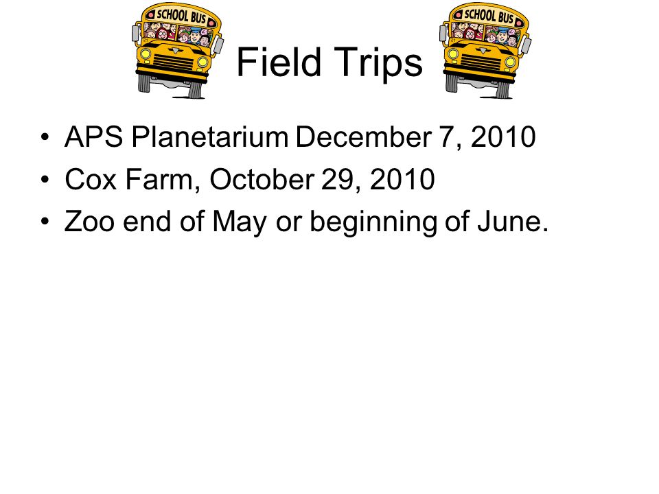 Field Trips APS Planetarium December 7, 2010 Cox Farm, October 29, 2010 Zoo end of May or beginning of June.