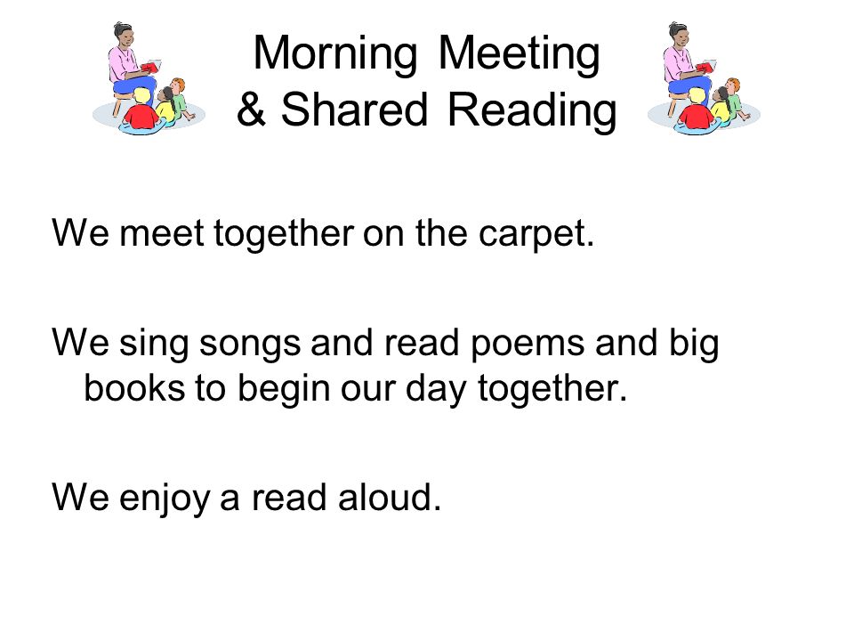 Morning Meeting & Shared Reading We meet together on the carpet.