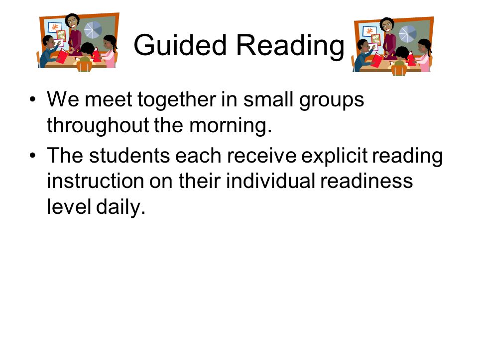 Guided Reading We meet together in small groups throughout the morning.