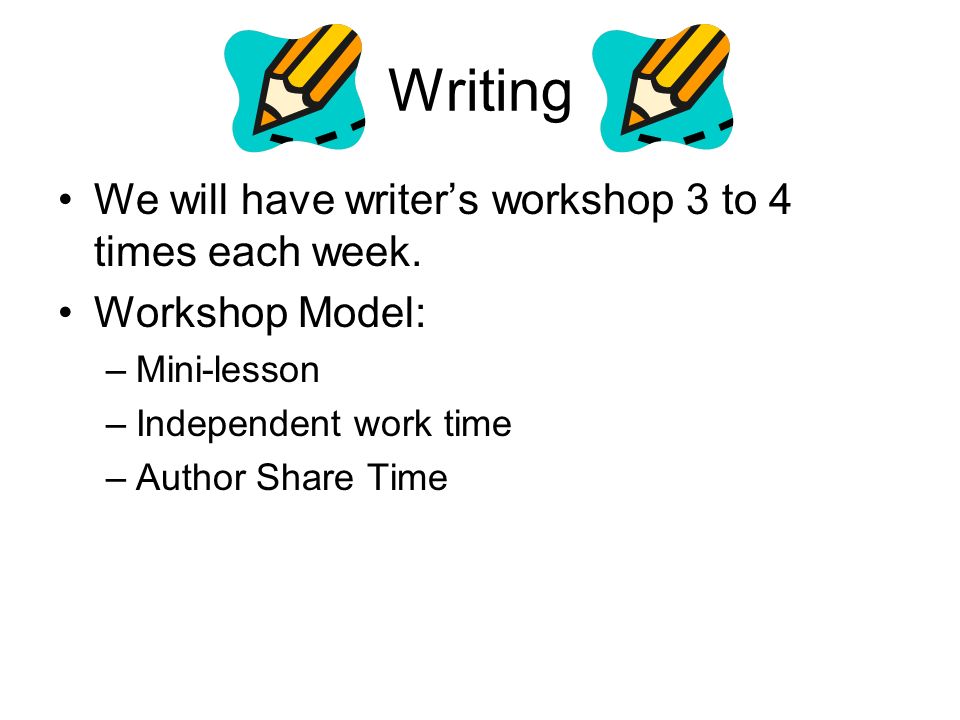 Writing We will have writer’s workshop 3 to 4 times each week.