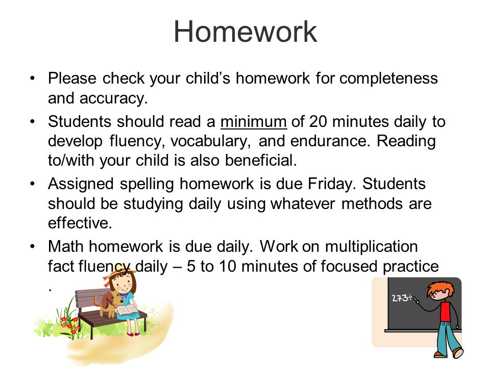 Homework Please check your child’s homework for completeness and accuracy.