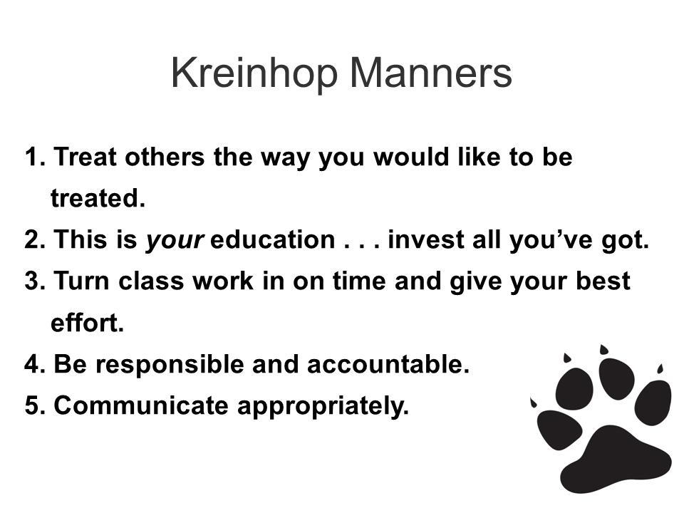 Kreinhop Manners 1. Treat others the way you would like to be treated.