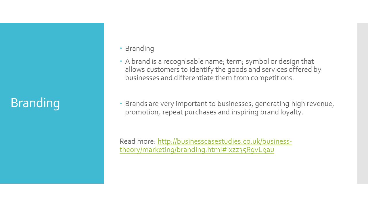 Branding  Branding  A brand is a recognisable name; term; symbol or design that allows customers to identify the goods and services offered by businesses and differentiate them from competitions.