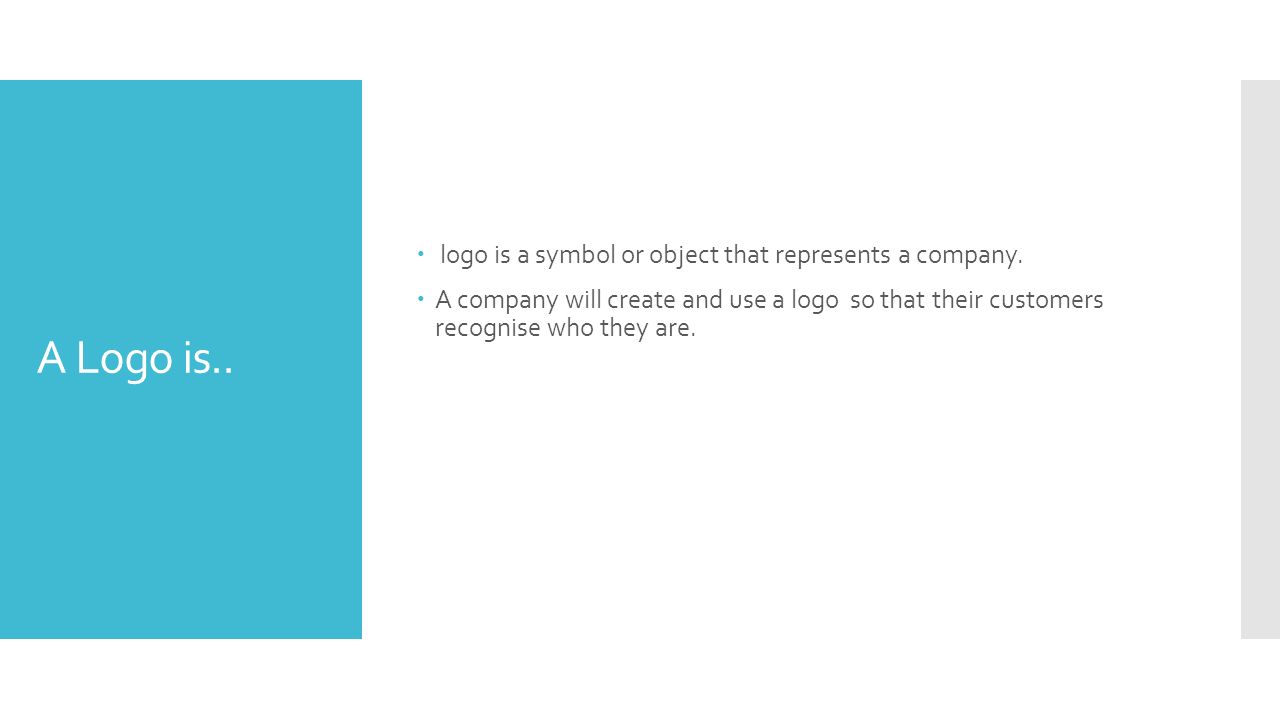 A Logo is..  logo is a symbol or object that represents a company.