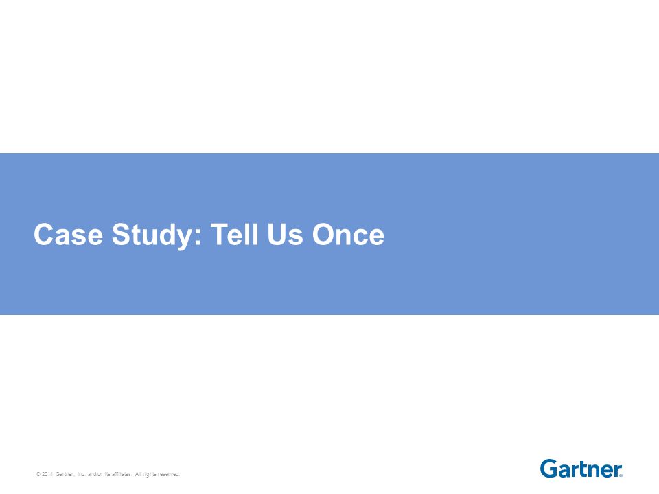 © 2014 Gartner, Inc. and/or its affiliates. All rights reserved. Case Study: Tell Us Once