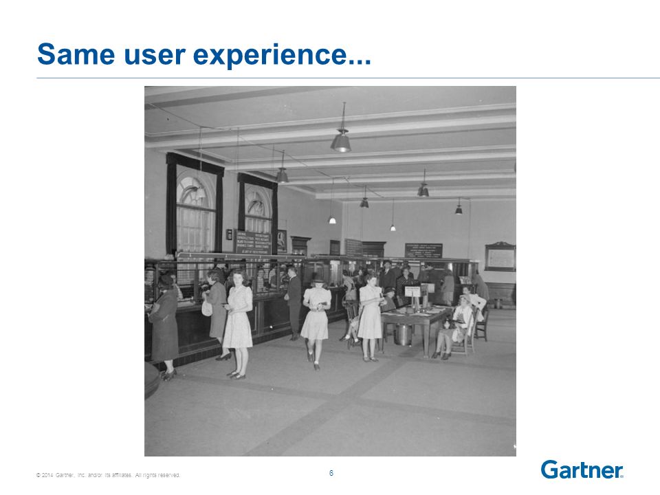 © 2014 Gartner, Inc. and/or its affiliates. All rights reserved. Same user experience... 6