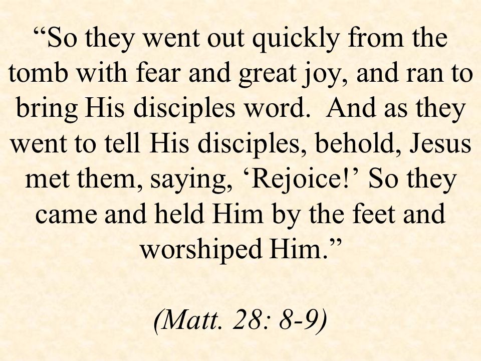 So they went out quickly from the tomb with fear and great joy, and ran to bring His disciples word.