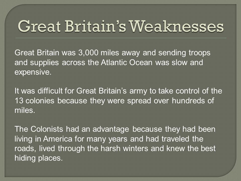 Great Britain was 3,000 miles away and sending troops and supplies across the Atlantic Ocean was slow and expensive.