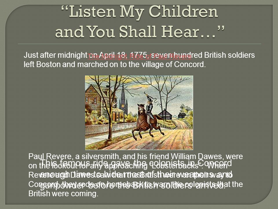 The Midnight Ride of Paul Revere Just after midnight on April 18, 1775, seven hundred British soldiers left Boston and marched on to the village of Concord.