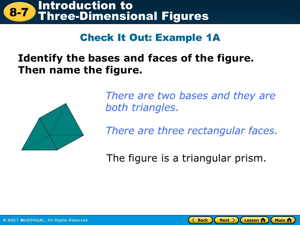 8-7 Introduction to Three-Dimensional Figures Check It Out: Example 1A There are two bases and they are both triangles.