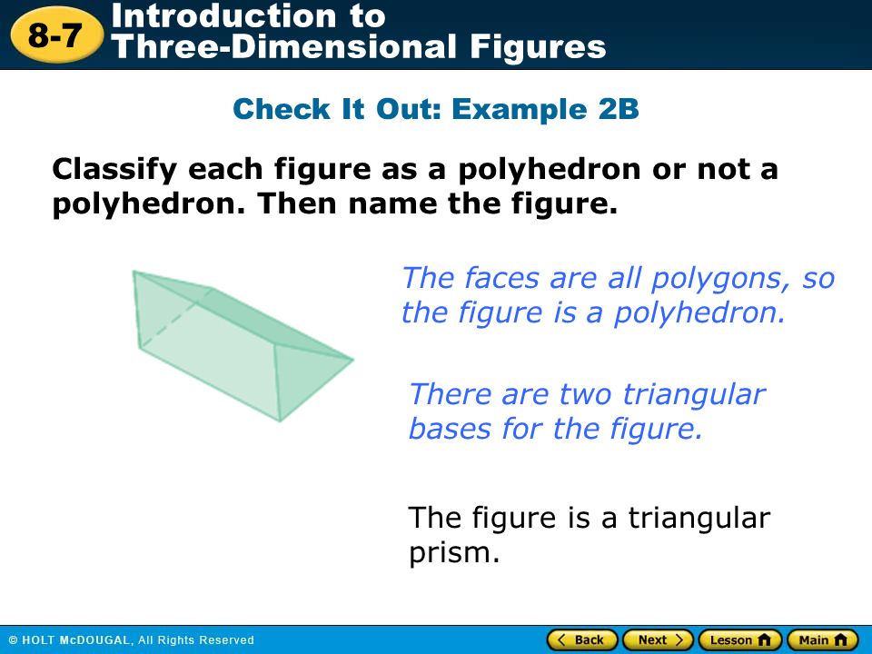 8-7 Introduction to Three-Dimensional Figures Check It Out: Example 2B Classify each figure as a polyhedron or not a polyhedron.