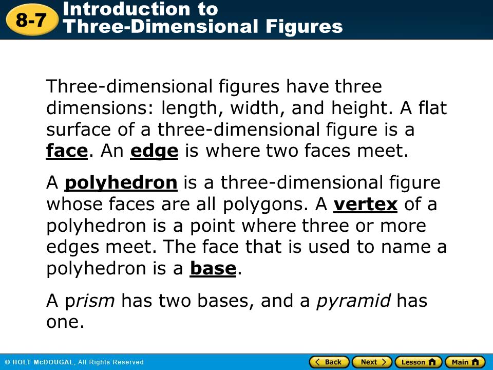 8-7 Introduction to Three-Dimensional Figures Three-dimensional figures have three dimensions: length, width, and height.