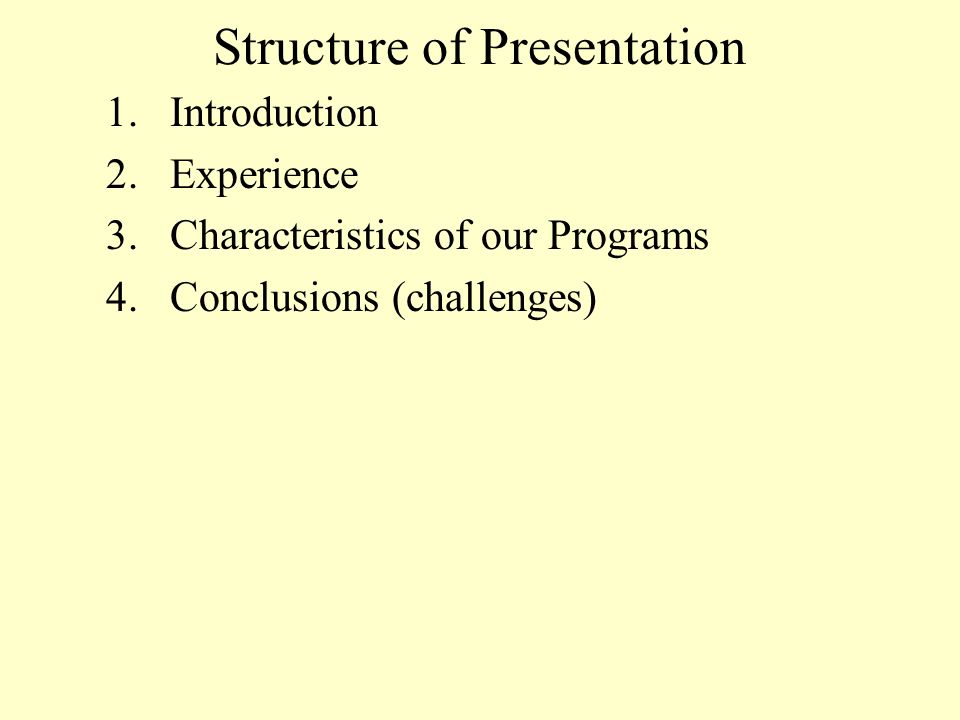Structure of Presentation 1.Introduction 2.Experience 3.Characteristics of our Programs 4.Conclusions (challenges)