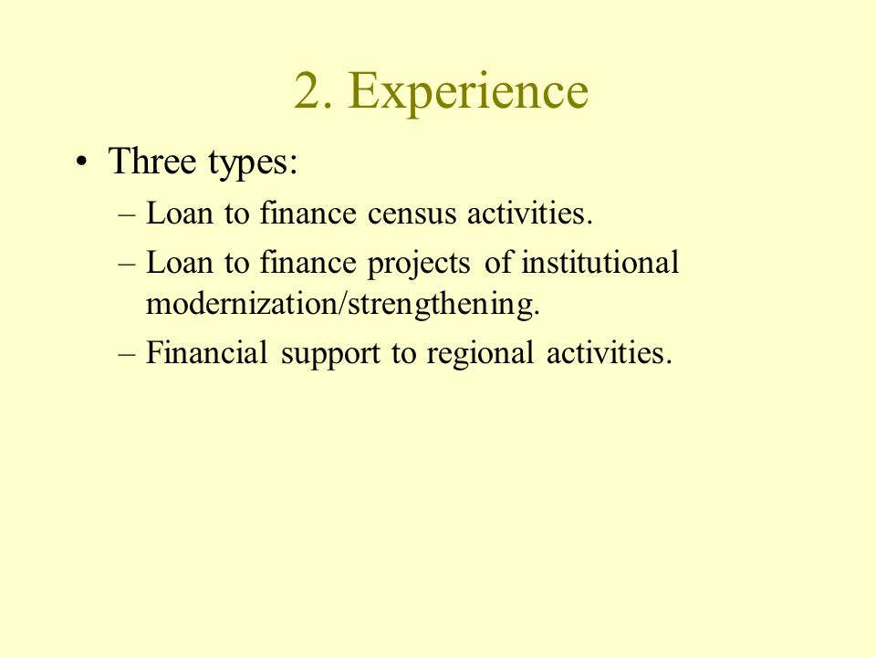 2. Experience Three types: –Loan to finance census activities.