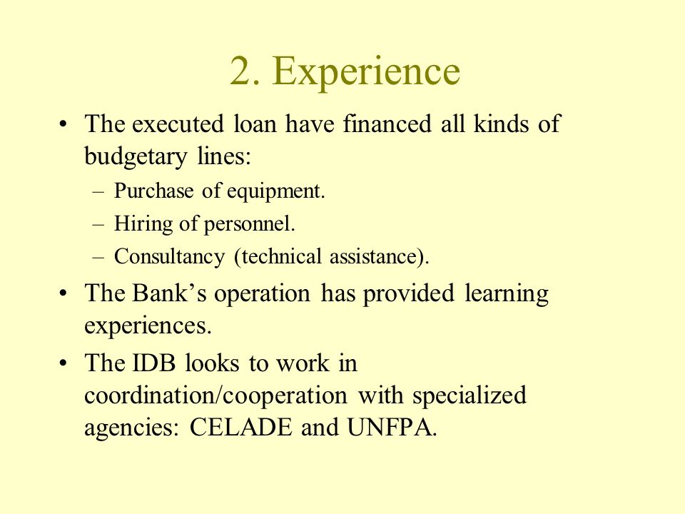 2. Experience The executed loan have financed all kinds of budgetary lines: –Purchase of equipment.