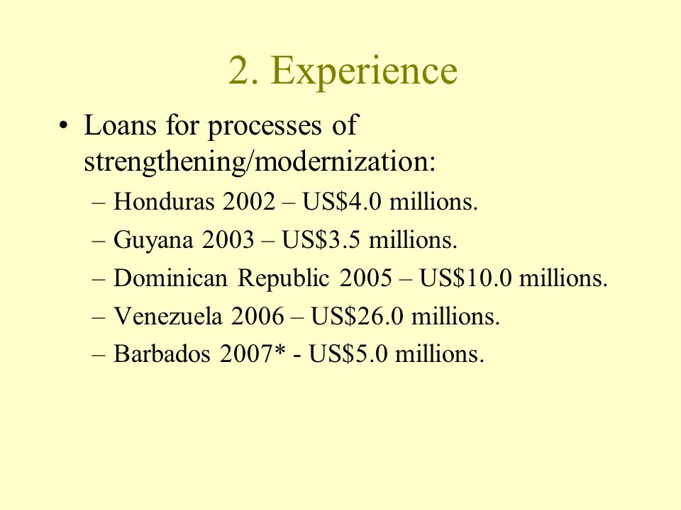 2. Experience Loans for processes of strengthening/modernization: –Honduras 2002 – US$4.0 millions.