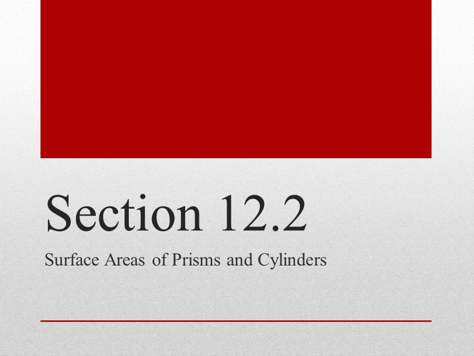Section 12.2 Surface Areas of Prisms and Cylinders