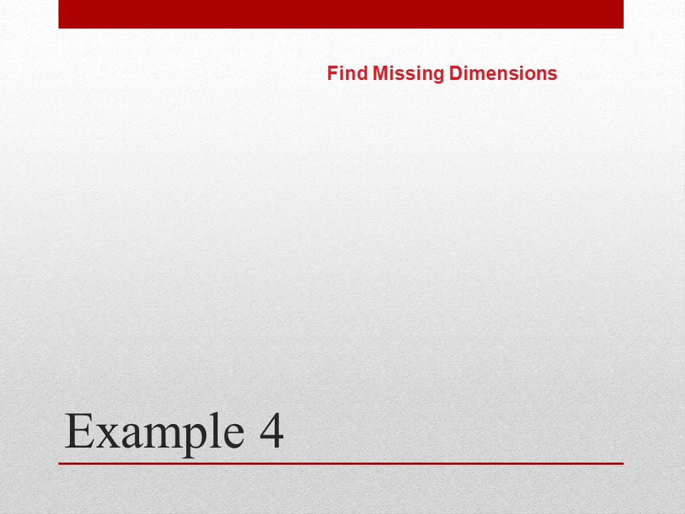 Example 4 Find Missing Dimensions
