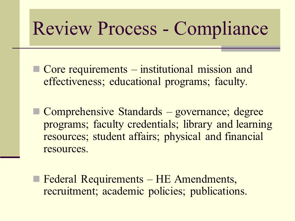 Review Process - Compliance Core requirements – institutional mission and effectiveness; educational programs; faculty.