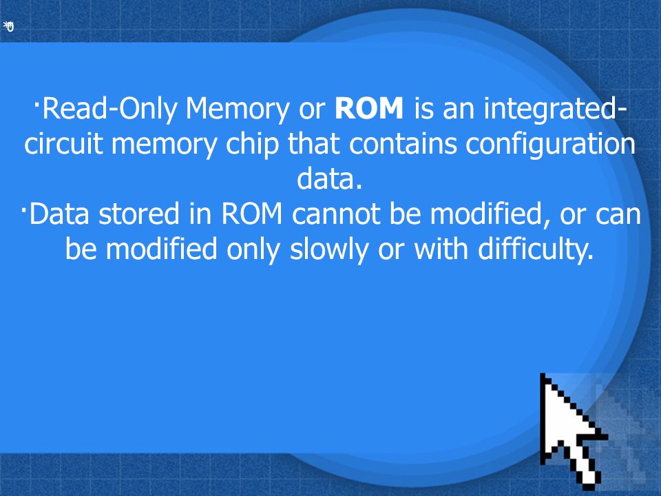 * * 0 Read-Only Memory or ROM is an integrated- circuit memory chip that contains configuration data.