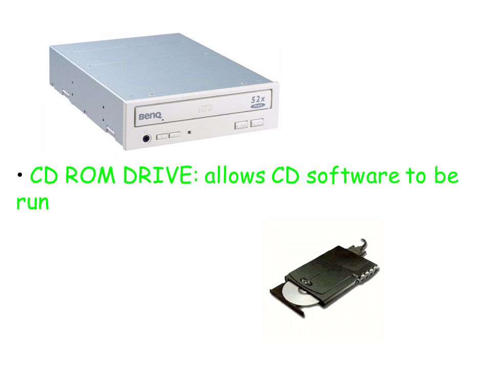 CD ROM DRIVE: allows CD software to be run