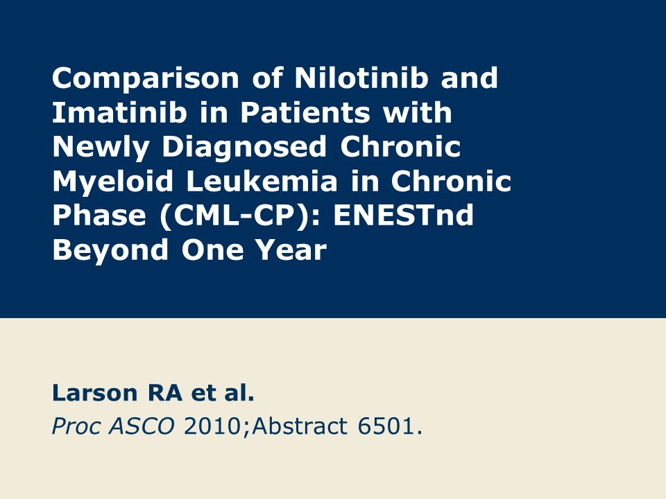 Comparison of Nilotinib and Imatinib in Patients with Newly Diagnosed Chronic Myeloid Leukemia in Chronic Phase (CML-CP): ENESTnd Beyond One Year Larson RA et al.