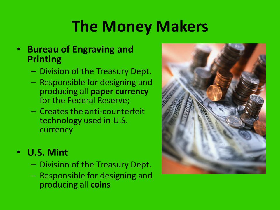 The Money Makers Bureau of Engraving and Printing – Division of the Treasury Dept.