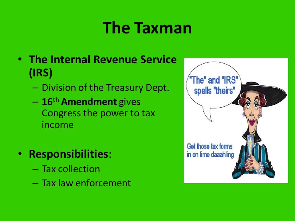 The Taxman The Internal Revenue Service (IRS) – Division of the Treasury Dept.