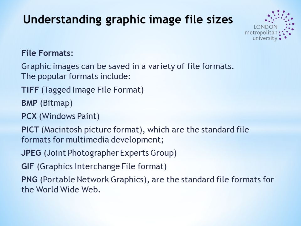 File Formats: Graphic images can be saved in a variety of file formats.