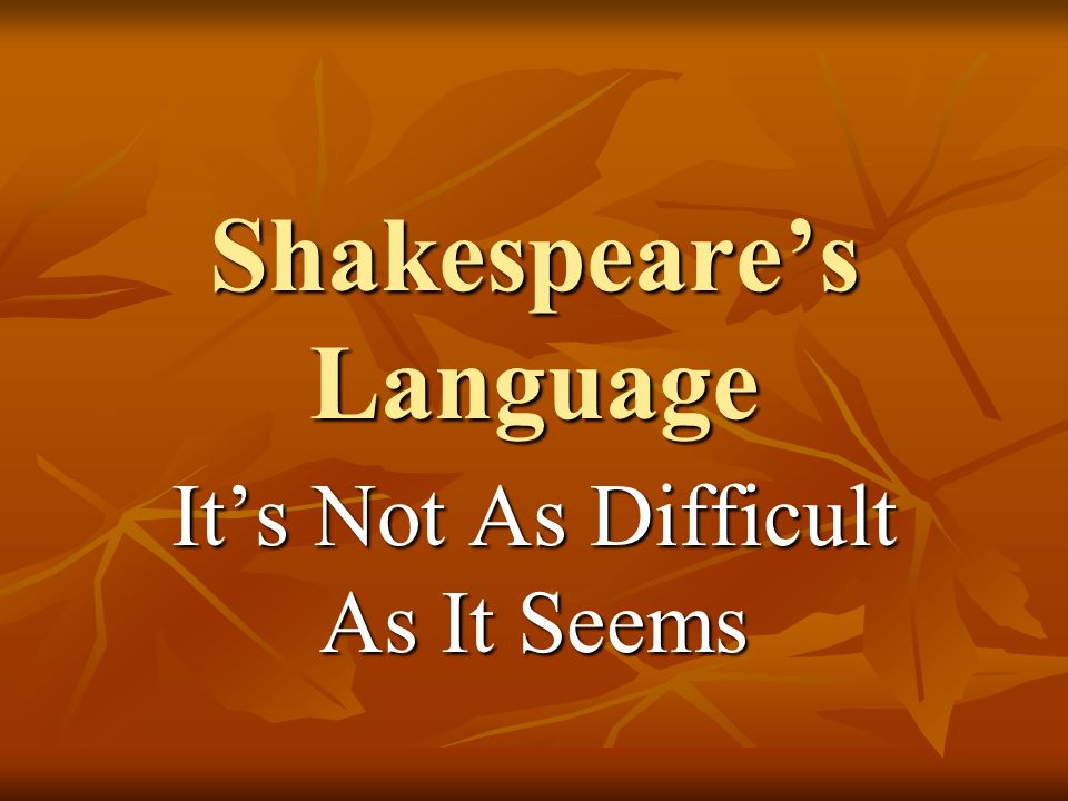 Shakespeare’s Language It’s Not As Difficult As It Seems